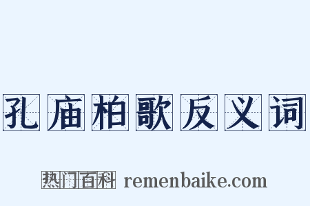 孔庙柏歌反义词是什么意思的图片